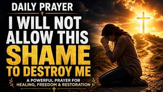 This Shame Will Not Destroy Me | Powerful Prayer for Healing and  Forgiveness  #dailyprayer