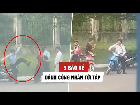 Video Xôn xao video 3 bảo vệ đánh công nhân tới tấp trong... - youtube
