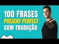Present Perfect: 100 frases com tradução na afirmativa, interrogativa e negativa