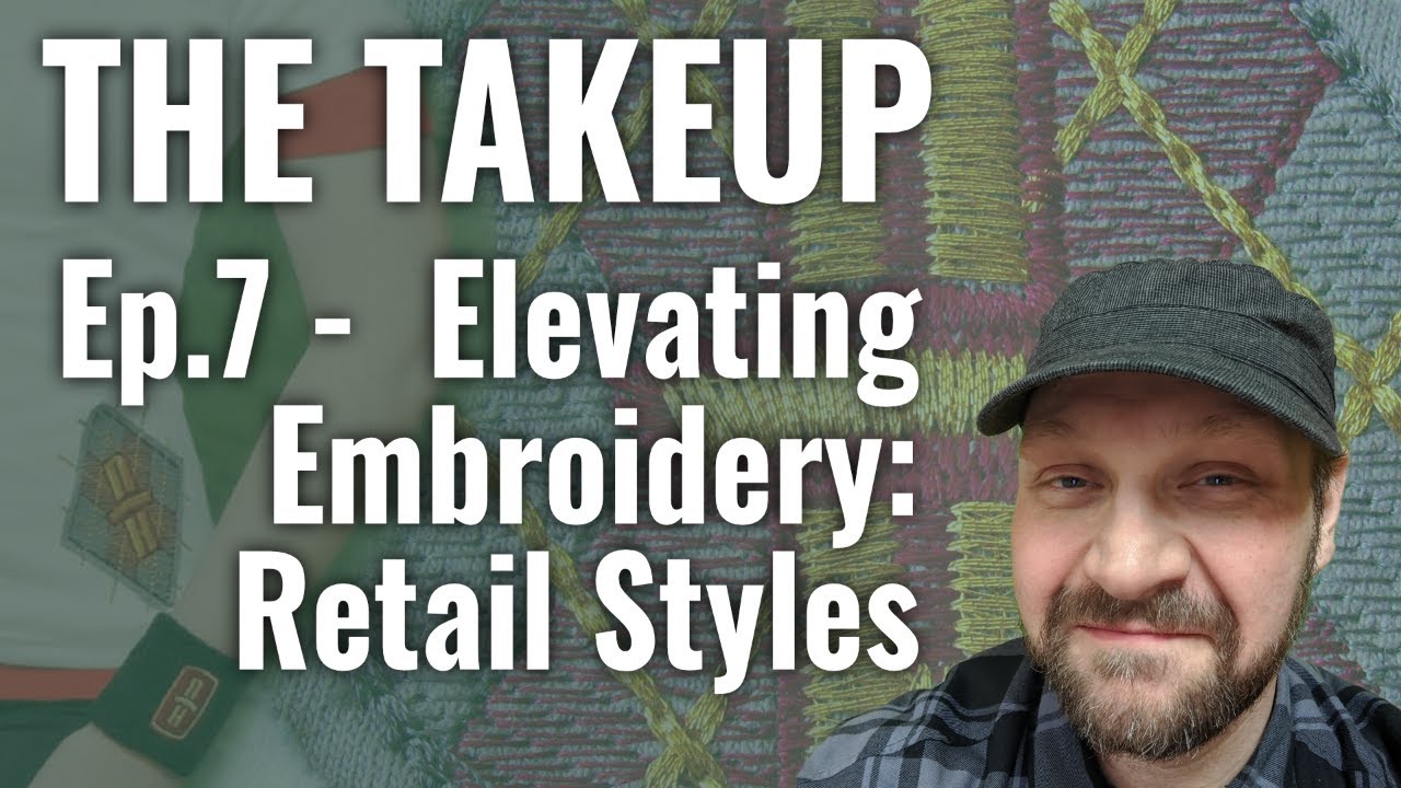 The Takeup Ep. 7 Elevating Embroidery / Retail Styles YouTube