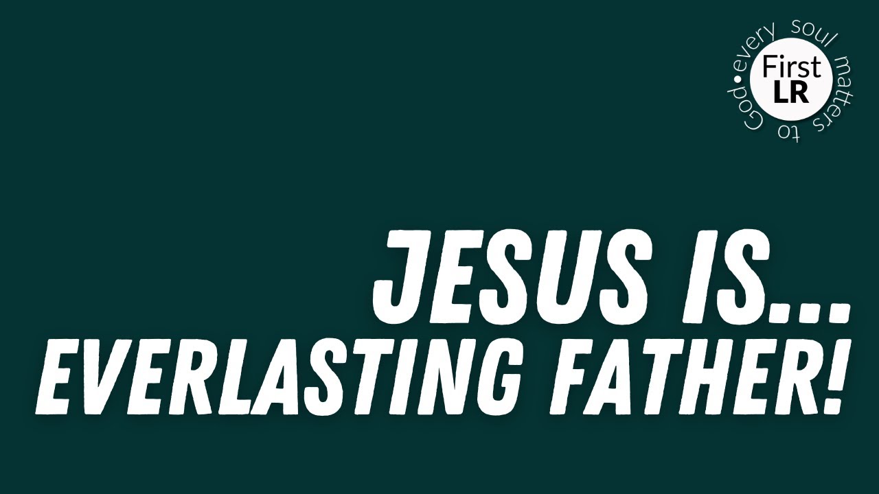 Who Is the Everlasting Father? | Isaiah 9:6 | First Little Rock Church ...