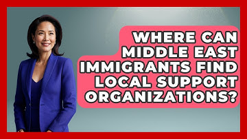 Where Can Middle East Immigrants Find Local Support Organizations? - Middle East Migraters