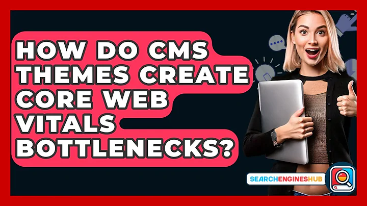 How Do CMS Themes Create Core Web Vitals Bottlenecks? - SearchEnginesHub.com