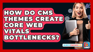 How Do CMS Themes Create Core Web Vitals Bottlenecks? - SearchEnginesHub.com