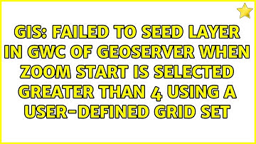 Failed to seed layer in GWC of GeoServer when Zoom Start is selected greater than 4 using a...