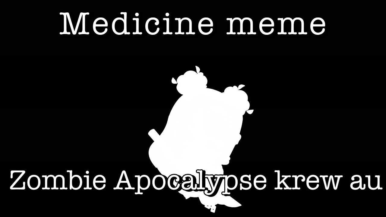 Medicine Meme (Zombie Apocalypse Krew AU) YouTube