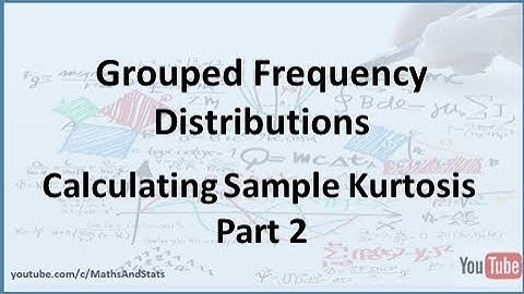 Grouped Frequency Distributions: Calculating Sample Kurtosis - Part 2