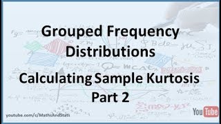 Grouped Frequency Distributions: Calculating Sample Kurtosis - Part 2