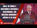 AMLO: NO VAMOS A CUESTIONAR U HOSTIGAR A ECUATORIANOS, SON NUESTROS HERMANOS Y MÉXICO ES SU CASA