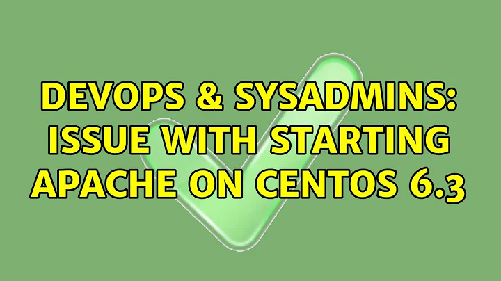 DevOps & SysAdmins: Issue with starting apache on CentOS 6.3 (4 Solutions!!)