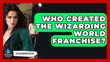 Who Created the Wizarding World Franchise? - The Wizarding Realm