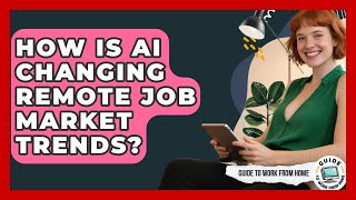 How Is AI Changing Remote Job Market Trends? - Guide To Work From Home