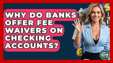 Why Do Banks Offer Fee Waivers On Checking Accounts? - Ask Your Bank Teller
