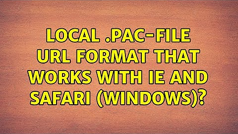 local .pac-file URL format that works with IE and Safari (Windows)? (3 Solutions!!)