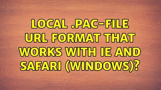 local .pac-file URL format that works with IE and Safari (Windows)? (3 Solutions!!)