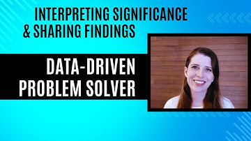 Data Driven Problem Solving: Interpreting significance and sharing findings