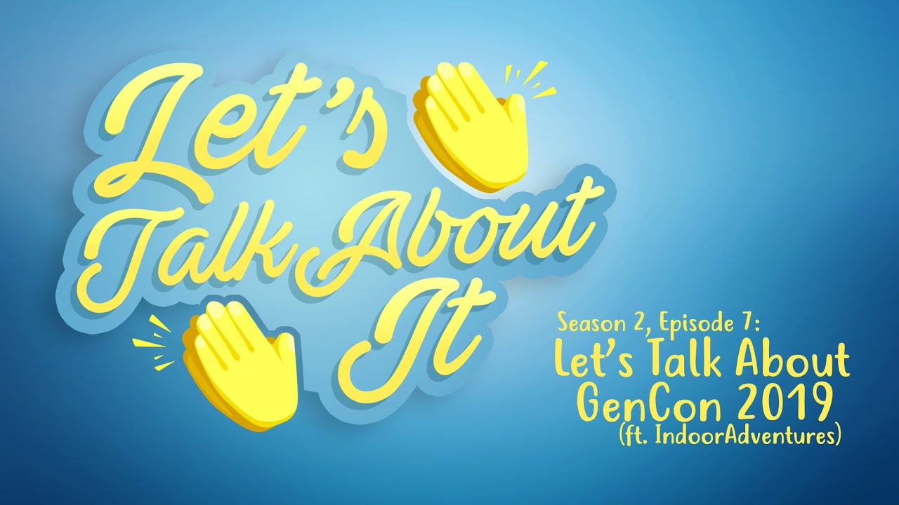 Let's Talk About It S2E7: Let's Talk About GenCon 2019 (ft. IndoorAdventures)