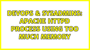 DevOps & SysAdmins: Apache httpd process using too much memory
