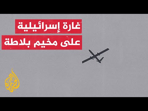 ​​الجيش الإسرائيلي يقول إنه نفذ هجوما جويا بمسيرة على مخيم بلاطة ردا على إطلاق نار