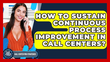 How To Sustain Continuous Process Improvement In Call Centers? - Call Center Pro Strategies