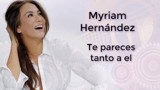 Te pareces tanto a el  (Letra) - Miriam Hernadez