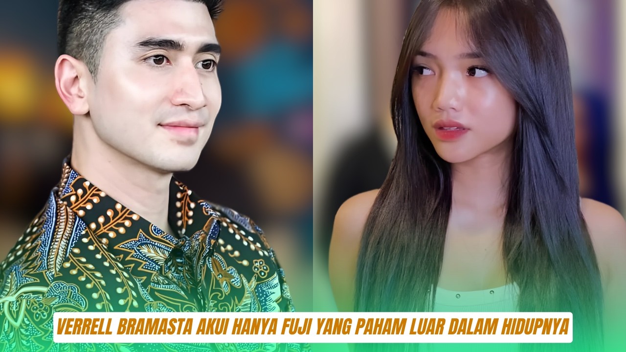 Bukan Cari Pacar Tapi Cari Istri, Verrell Bramasta Akui Hanya Fuji yang Paham Luar Dalam Hidupnya