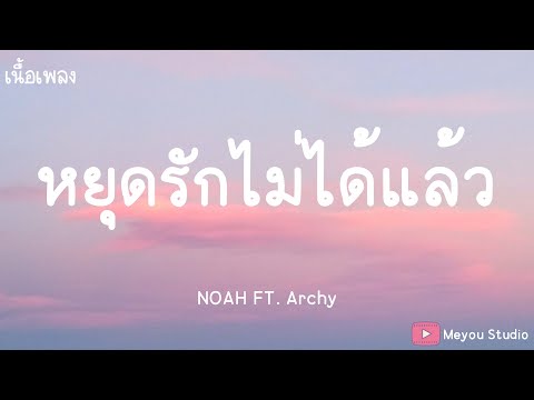หยุดรักไม่ได้แล้ว NOAH FT. Archy (เนื้อเพลง)