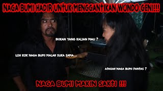 NAGA BUMI MAU MENGGANTIKAN WONDO GENI ???