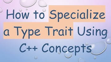 How to Specialize a Type Trait Using C++ Concepts