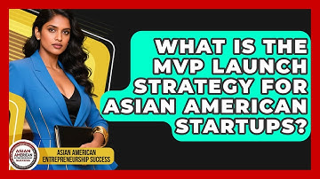 What Is The MVP Launch Strategy For Asian American Startups?