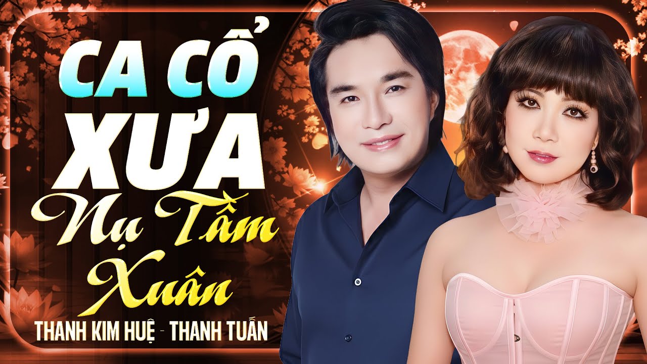 Nụ Tầm Xuân - Thanh Kim Huệ & Thanh Tuấn | Ca Cổ Xuân Đặc Biệt