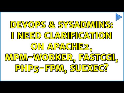 DevOps & SysAdmins: I need clarification on Apache2, MPM-Worker, FastCGI, PHP5-fpm, suEXEC?