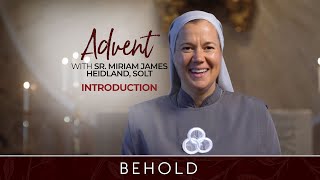 Introduction | Behold: Advent with Sr. Miriam James Heidland, SOLT Content
