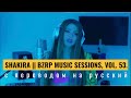 Shakira & Bzrp Music Sessions #53 🎶 | Испанские и русские субтитры