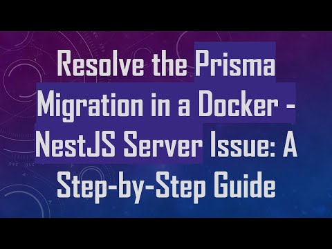 Resolve the Prisma Migration in a Docker - NestJS Server Issue: A Step-by-Step Guide