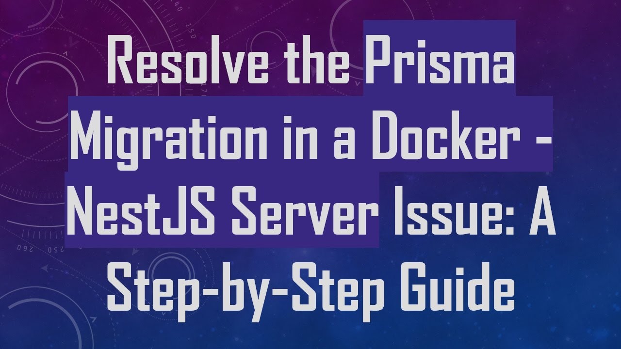 Resolve the Prisma Migration in a Docker - NestJS Server Issue: A Step-by-Step Guide