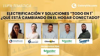 Electrificación y soluciones “todo en 1" ¿Qué está cambiando en el hogar conectado?  | Lupa Temática