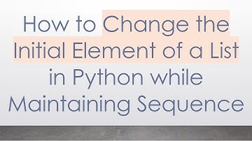How to Change the Initial Element of a List in Python while Maintaining Sequence