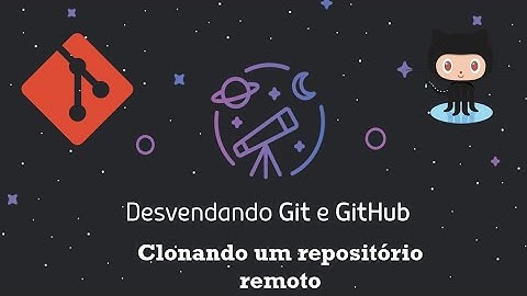Desvendando Git e Github : Aula 17 - Clonando um repositório remoto