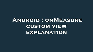 Android : onMeasure custom view explanation