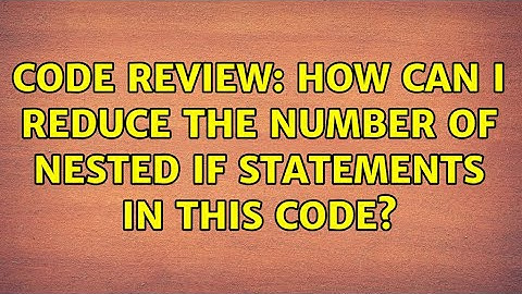 Code Review: How can I reduce the number of nested if statements in this code?
