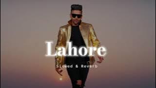 Lahore - Slowed & Reverb - Guru Randhawa