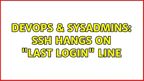 DevOps & SysAdmins: ssh hangs on "Last login" line (4 Solutions!!)