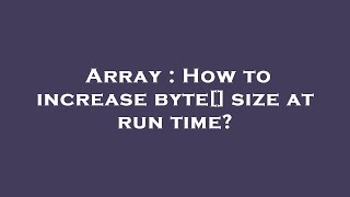 Array : How to increase byte[] size at run time