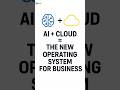 AI + Cloud = The New Operating System for Business #softwarearchitect