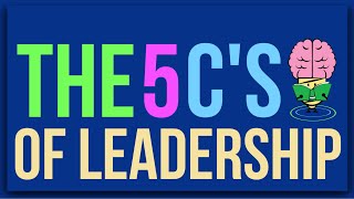 The 5 Cs Of Leadership Explained Animated Summary
