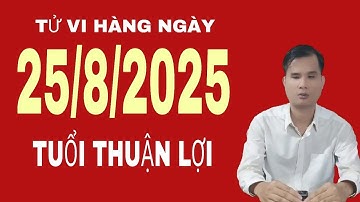 Tử vi hàng ngày 25/8/2025 tuổi thuận lợi nhất