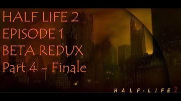 HL2: EP1 Beta Redux - Part 4 - Escape - Finale