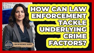 How Can Law Enforcement Tackle Underlying Crime Factors?