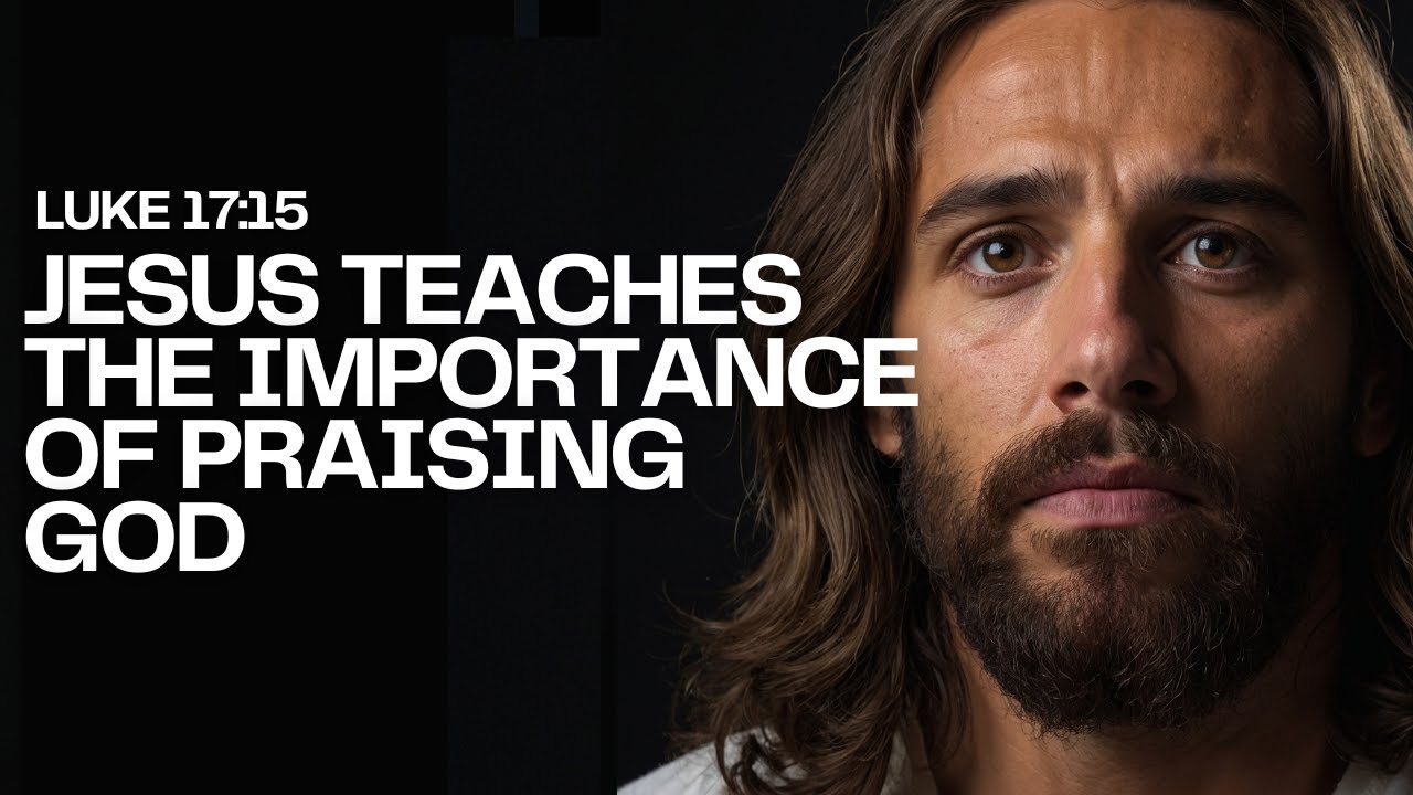 Jesus Teaches the Importance of Praising God - Luke 17:15 - YouTube